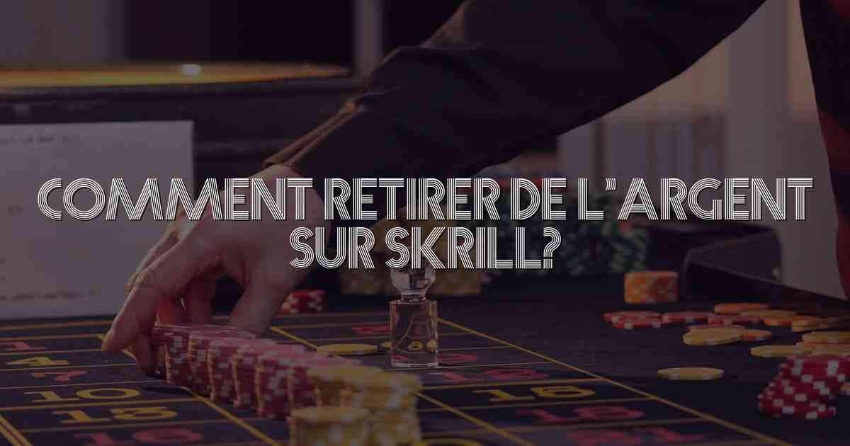 Comment retirer de l’argent sur skrill?