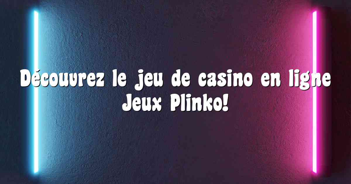 Découvrez le jeu de casino en ligne Jeux Plinko!