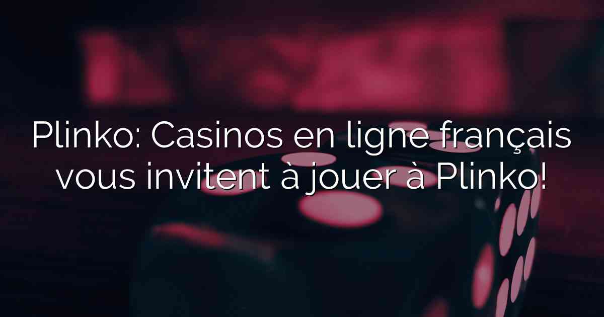 Plinko: Casinos en ligne français vous invitent à jouer à Plinko!