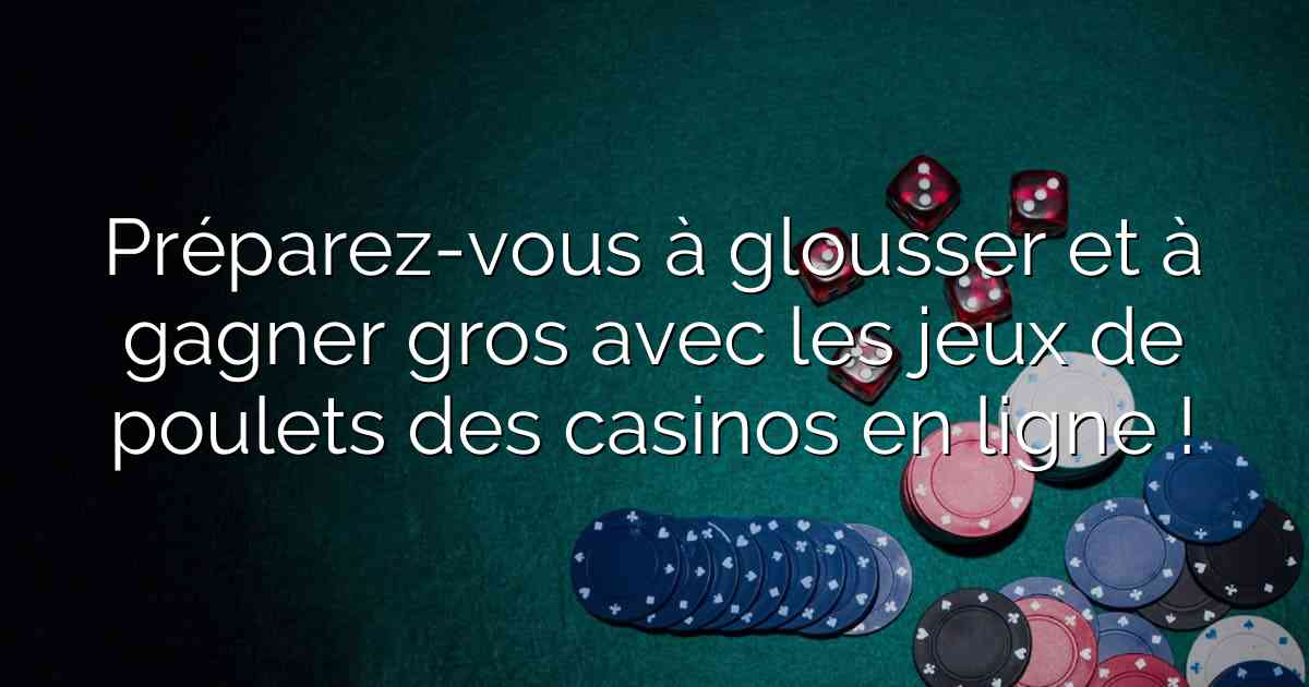 Préparez-vous à glousser et à gagner gros avec les jeux de poulets des casinos en ligne !