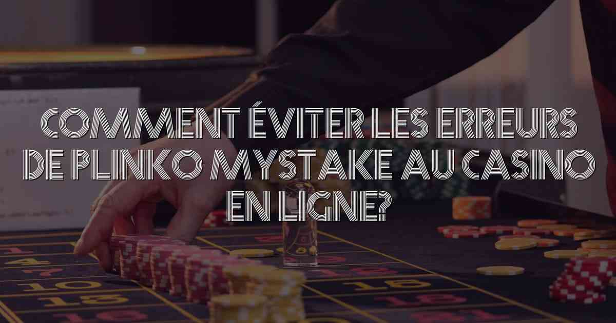 Comment éviter les erreurs de Plinko Mystake au casino en ligne?