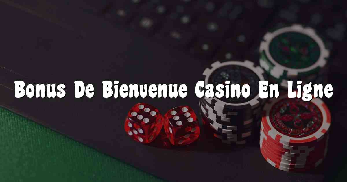 Bonus De Bienvenue Casino En Ligne