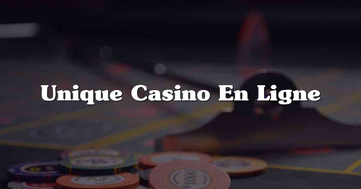 Unique Casino En Ligne