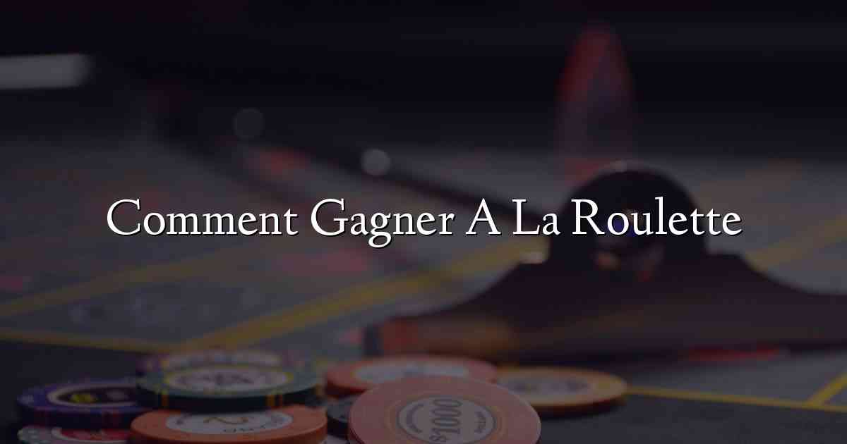 Comment Gagner A La Roulette