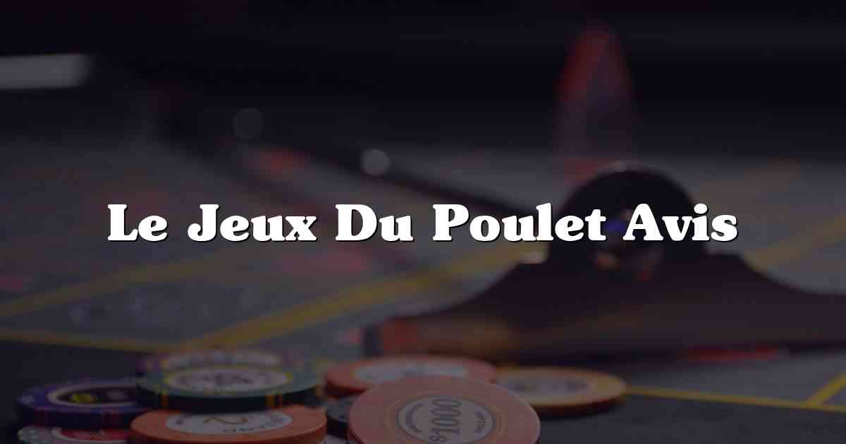 Le Jeux Du Poulet Avis