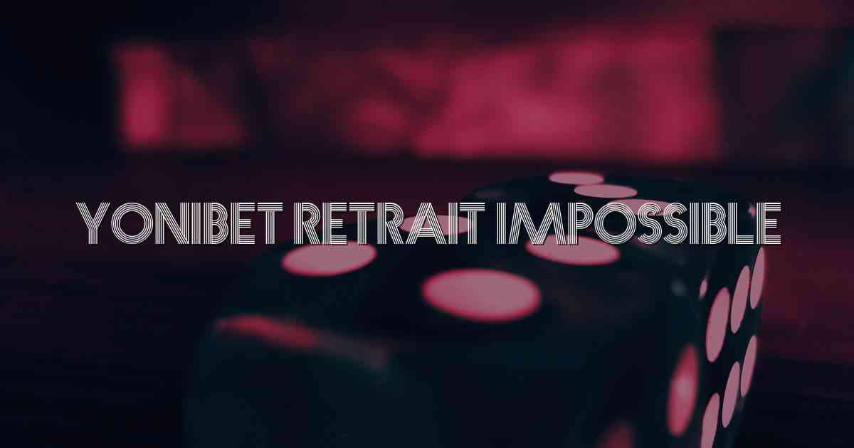 Yonibet Retrait Impossible