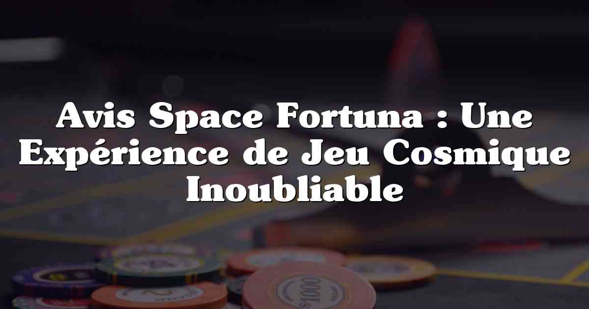 Avis Space Fortuna : Une Expérience de Jeu Cosmique Inoubliable